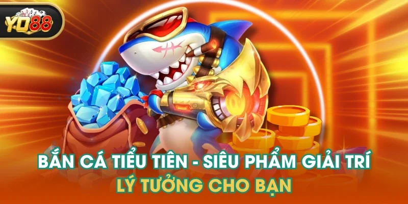 Bắn Cá Tiểu Tiên - Siêu Phẩm Giải Trí Lý Tưởng Cho Bạn