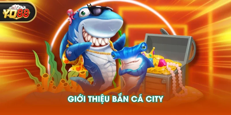 Giới thiệu bắn cá city Giới thiệu bắn cá city