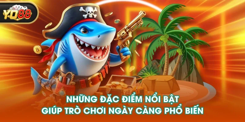 Những đặc điểm nổi bật giúp trò chơi ngày càng phổ biến Những đặc điểm nổi bật giúp trò chơi ngày càng phổ biến