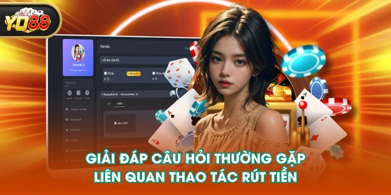 Giải đáp câu hỏi thường gặp liên quan thao tác rút tiền Giải đáp câu hỏi thường gặp liên quan thao tác rút tiền